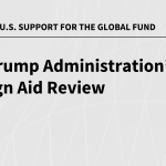 The Trump Administration’s Foreign Aid Review: Status of U.S. Support for the Global Fund to Fight AIDS, Tuberculosis and Malaria